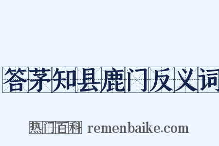 答茅知县鹿门反义词是什么意思的图片